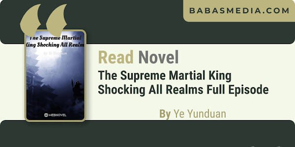 Read The Supreme Martial King Shocking All Realms Novel By Ye Yunduan / Synopsis