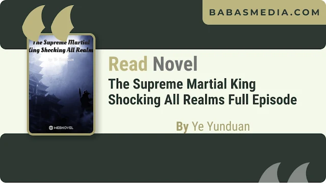 Cover The Supreme Martial King Shocking All Realms Novel By Ye Yunduan