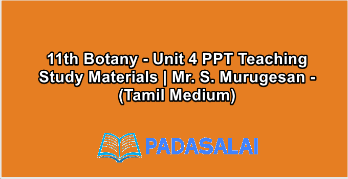 11th Botany - Unit 4 PPT Teaching Study Materials | Mr. S. Murugesan - (Tamil Medium)