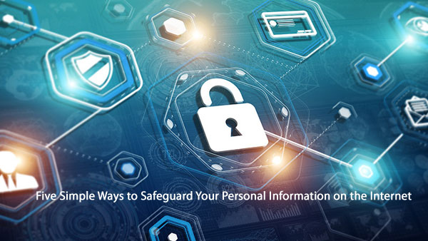 Five Simple Ways to Safeguard Your Personal Information on the Internet