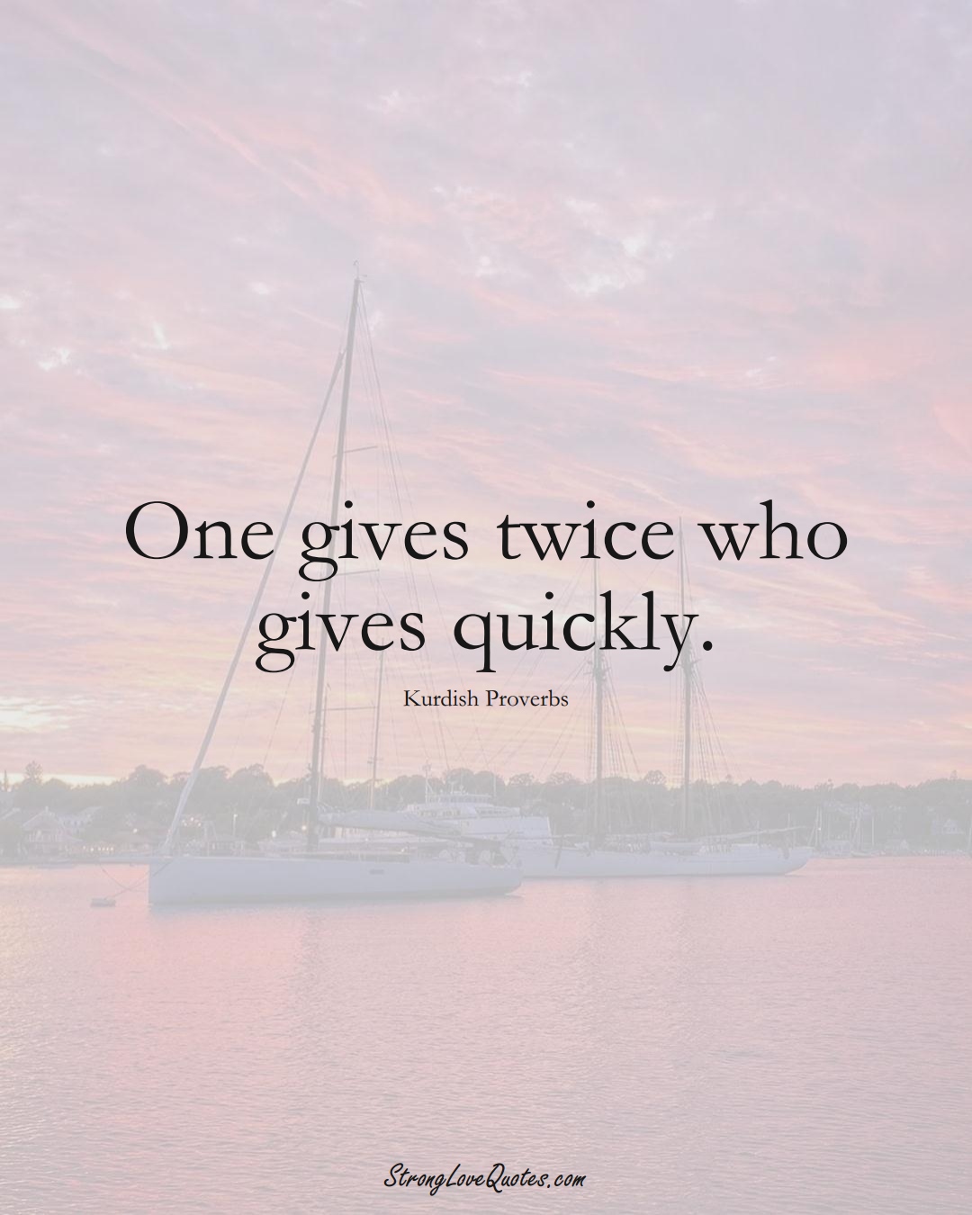 One gives twice who gives quickly. (Kurdish Sayings);  #aVarietyofCulturesSayings
