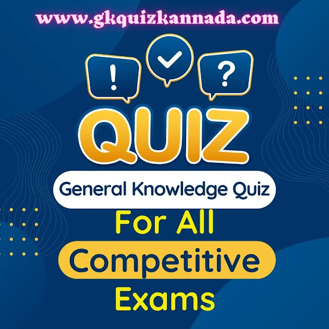 ಸಾಮಾನ್ಯ ಜ್ಞಾನ ಕ್ವಿಜ್, ಜಿಕೆ ಕ್ವಿಜ್, General Knowledge Quiz, GK Quiz, GK Question Answers,ಸಾಮಾನ್ಯ ಜ್ಞಾನ (ಜಿಕೆ) ಪ್ರಶ್ನೋತ್ತರಗಳ ಕ್ವಿಜ್, GK Quiz in Kannada www.gkquizkannada.com