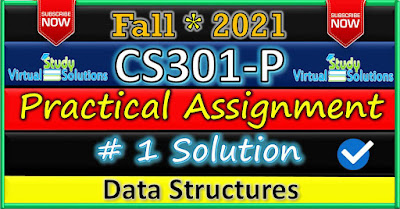 CS301-P Practical Assignment 1 Solution Fall 2021