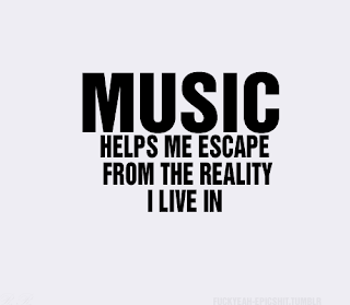 Music Helps me escape -Music Quotes