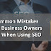 4 Common Mistakes Small Business Owners Make When Using SEO