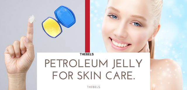 Petroleum jelly for skin care