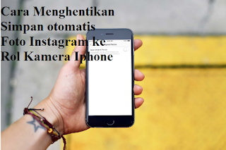 Cara Menghentikan Simpan otomatis Foto Instagram ke Rol Kamera Iphone