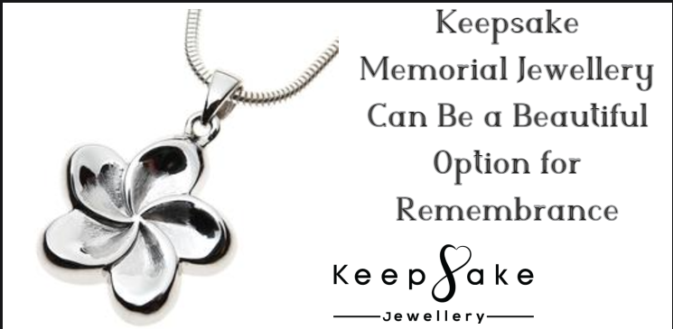 Keepsake Memorial Jewellery Can Be a Beautiful Option for Remembrance