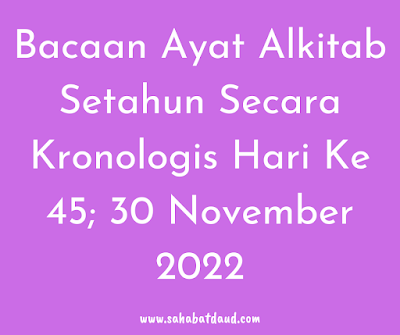 Bacaan Ayat Alkitab Harian Secara Kronologis Hari Ke 45; 30 November 2022