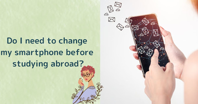 Do I need to change my smartphone before studying abroad?