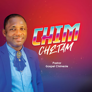 MUSIC: Pastor Gospel Chimezie - Chim Chetam