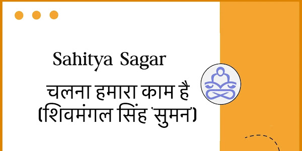 चलना हमारा काम है  भावार्थ/व्याख्या [explanation] │ Sahitya Sagar - ICSE 