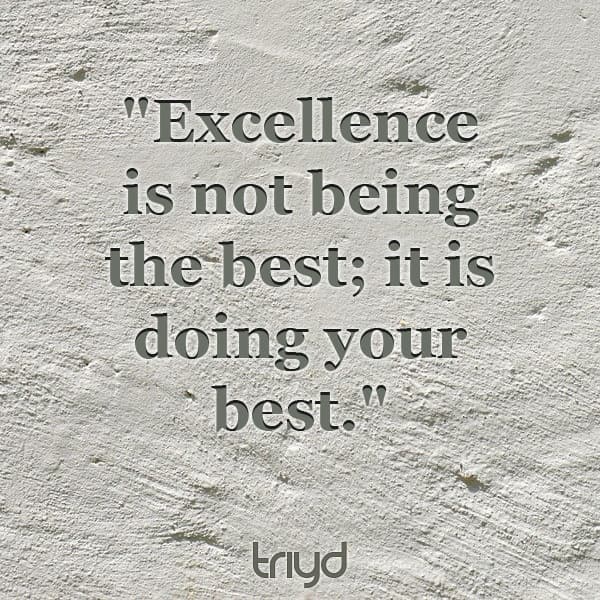 Unknown Quote: "Excellence is not being the best; it is doing your best."