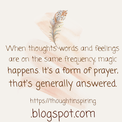 When thoughts words and feelings are on the same frequency, magic happens. It's a form of prayer, that's generally answeredhttps://thoughtinspiring.blogspot.com