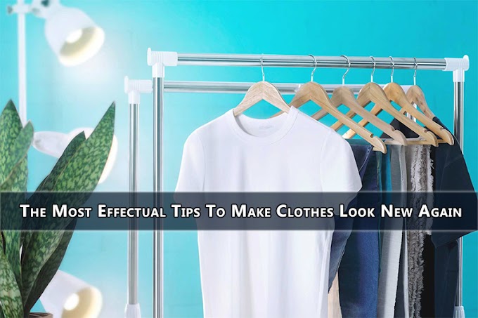 The Most  Effectual Tips To Make Clothes Look New Again