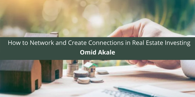 Omid Akale Gives Advice on How to Network and Create Connections in Real Estate Investing