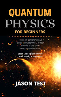 Quantum Physics for Beginners The New Comprehensive Guide to Master the 7 Hidden Secrets of the Law of Attraction and Relativity Learn the Origin of Universe with Step by Step Process