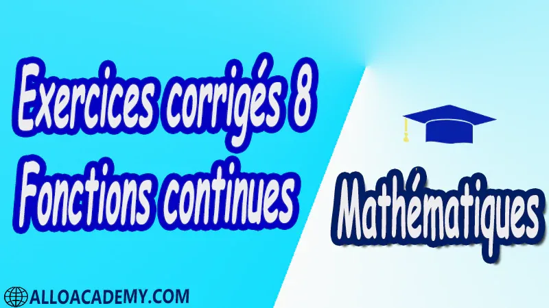 Exercices corrigés 8 Fonctions continues Mathématiques, Maths, Analyse 1, Les réels, Les fonctions d’une variable réelle, Limites d’une fonction, Fonctions usuelles, Continuité des fonctions, Dérivée d’une fonction, Les suites, Equations différentielles, Propriétés de IR , Cours , résumés , exercices corrigés , devoirs corrigés , Examens corrigés , prof de soutien scolaire a domicile , cours gratuit , cours gratuit en ligne , cours particuliers , cours à domicile , soutien scolaire à domicile , les cours particuliers , cours de soutien , des cours de soutien , les cours de soutien , professeur de soutien scolaire , cours online , des cours de soutien scolaire , soutien pédagogique.