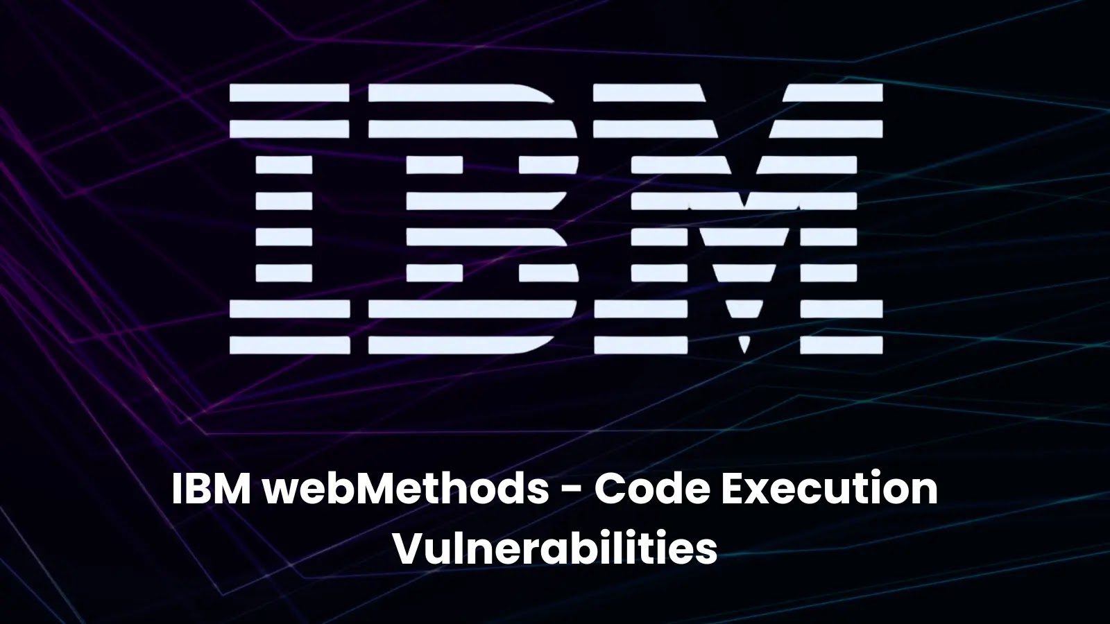 Kritik IBM webMethods Güvenlik Açıkları Saldırganların Keyfi Komutları Çalıştırmasına İzin Veriyor Kritik IBM webMethods Güvenlik Açıkları Saldırganların Keyfi Komutları Çalıştırmasına İzin Veriyor