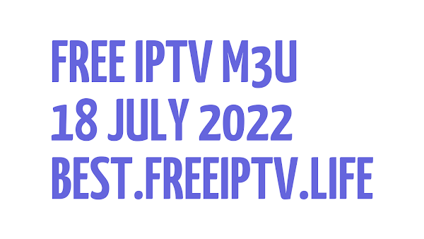 FREE IPTV LINKS DAILY M3U PLAYLISTS (BEST 87 URLS) 18 JULY 2022
