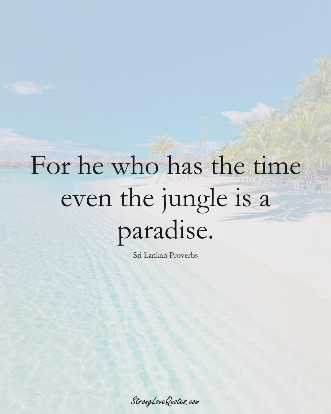 For he who has the time even the jungle is a paradise. (Sri Lankan Sayings);  #AsianSayings