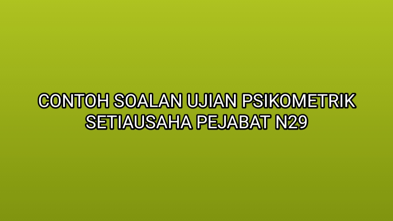 Contoh Soalan Ujian Psikometrik Setiausaha Pejabat N29 