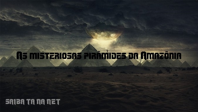 As misteriosas pirâmides da Amazônia