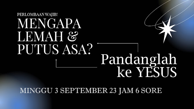 MENGAPA LEMAH DAN PUTUS ASA?  PANDANGLAH KE YESUS