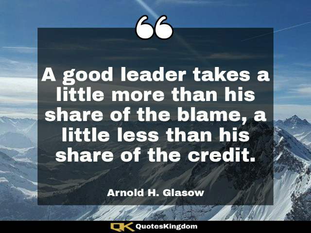 Good leader quote. Short leadership quote. A good leader takes a little more than his share of ...