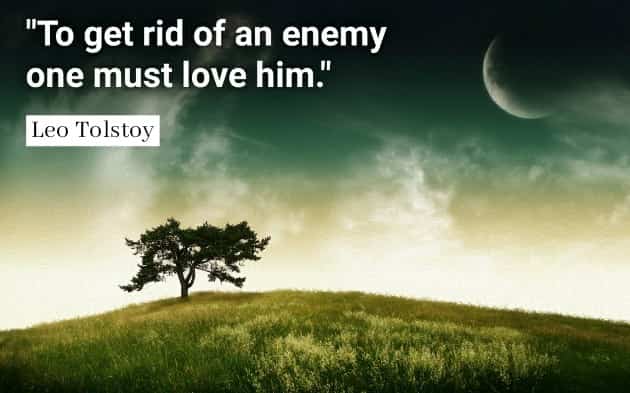 "To get rid of an enemy one must love him." Leo Tolstoy Quotes