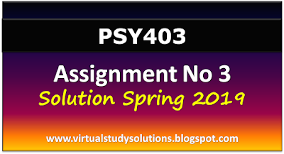 PSY403 Assignment No 2 Solution and Discussion Spring 2019