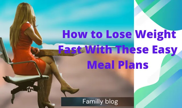 How to Lose Weight Fast With These Easy Meal Plans