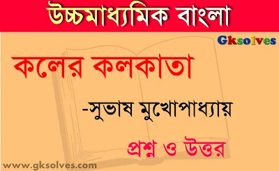 সুভাষ মুখোপাধ্যায়ের কলের কলকাতা রচনাধর্মী প্রশ্ন ও উত্তর - আমার বাংলা উচ্চমাধ্যমিক