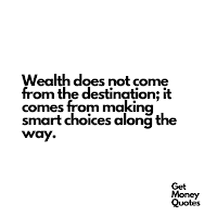 Wealth does not come from the destination; it comes from making smart choices along the way.