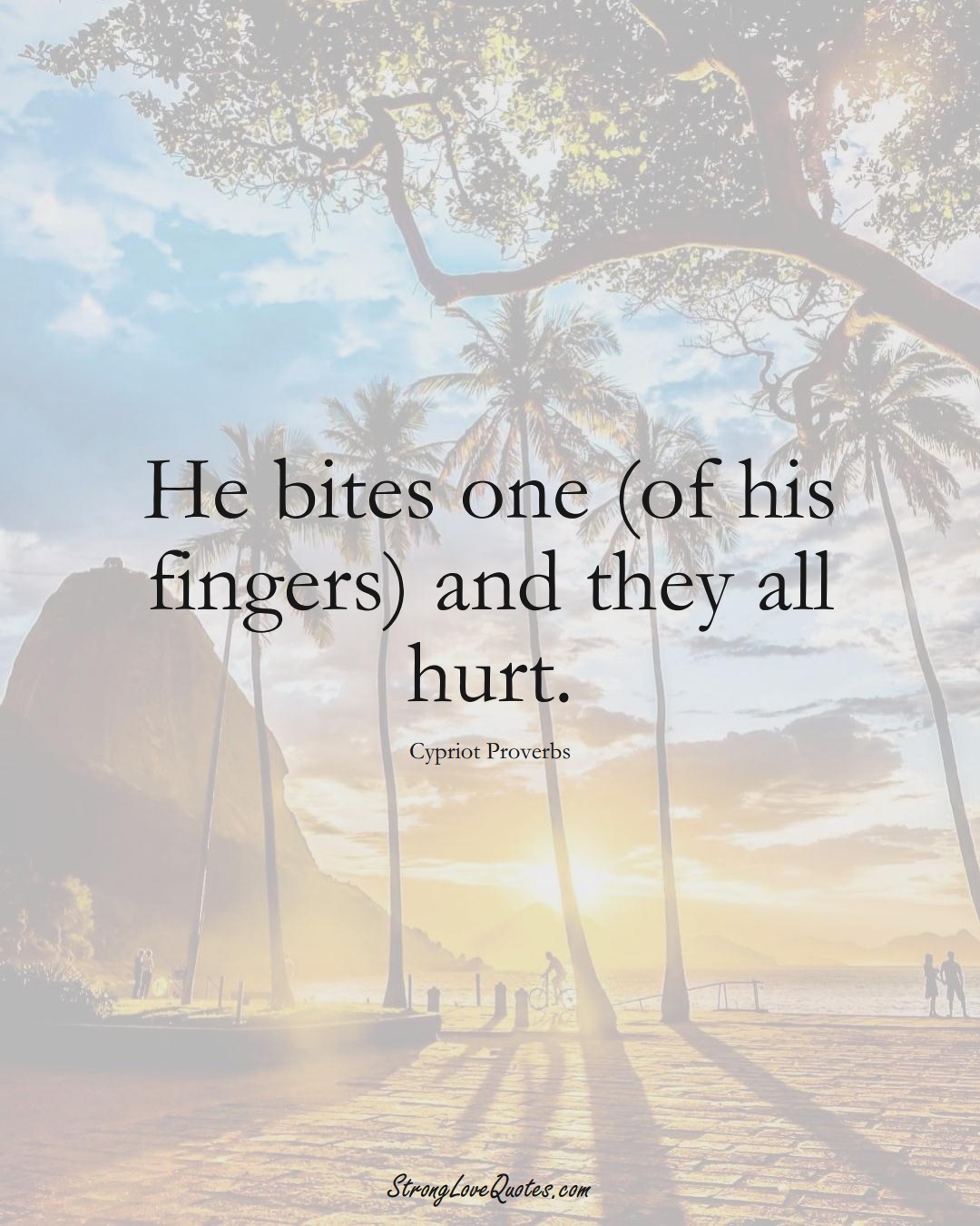 He bites one (of his fingers) and they all hurt. (Cypriot Sayings);  #MiddleEasternSayings