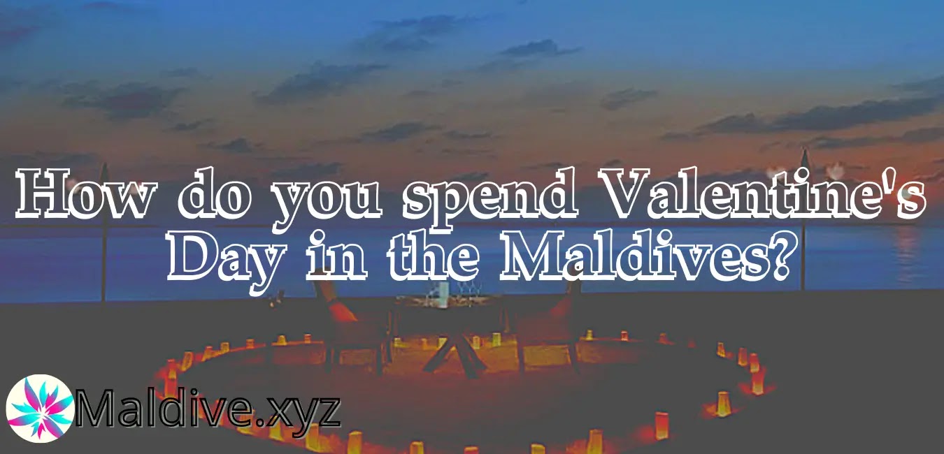 How do you spend Valentine's Day in the Maldives?