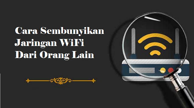 Cara Sembunyikan Jaringan WiFi Dari Orang Lain