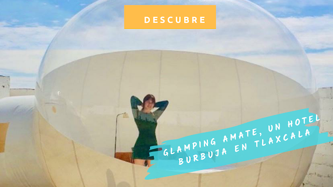 Glamping Amate, un Hotel Burbuja en Tlaxcala