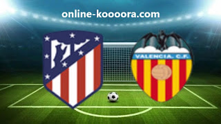مشاهدة مباراة فالنسيا واتلتيكو مدريد في الدوري الاسباني kora online اليوم 2022/8/29