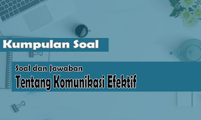 Soal dan Jawaban Tentang Komunikasi Efektif