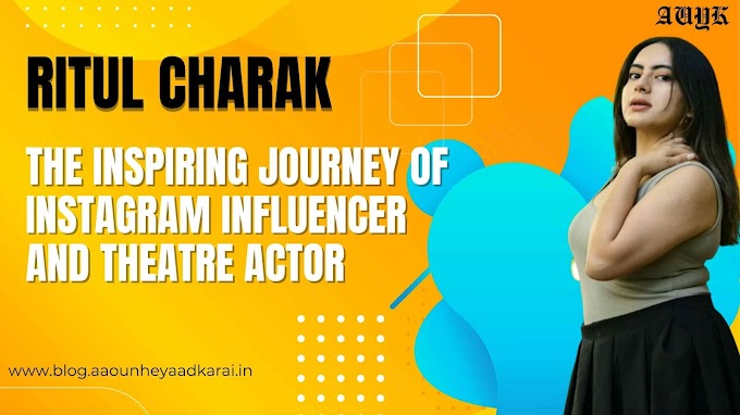 Ritul Charak : The Inspiring Journey of Instagram Influencer and Theatre Actor