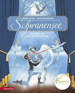 Schwanensee: Das Ballett nach Peter Iljitsch Tschaikowsky: Das Ballett nach Peter Iljitsch Tschaikowsky (mit Begleit-CD) (Musikalisches Bilderbuch mit CD)