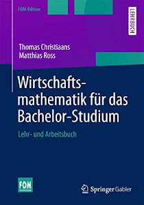Wirtschaftsmathematik für das Bachelor-Studium: Lehr- und Arbeitsbuch (FOM-Edition)