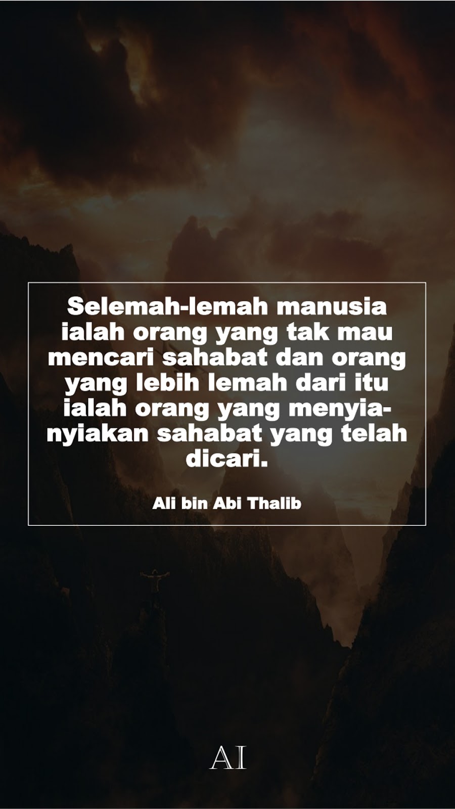 Wallpaper Kata Bijak Ali bin Abi Thalib  (Selemah-lemah manusia ialah orang yang tak mau mencari sahabat dan orang yang lebih lemah dari itu ialah orang yang menyia-nyiakan sahabat yang telah dicari.)