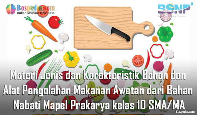 Materi Jenis dan Karakteristik Bahan dan Alat Pengolahan Makanan Awetan dari Bahan Nabati Mapel Prakarya kelas 10 SMA/MA