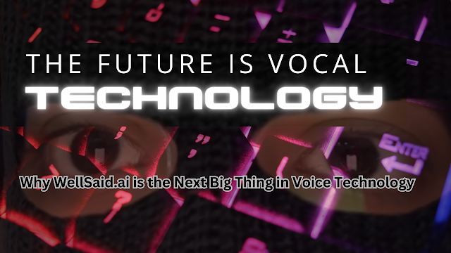 The Future is Vocal: Why WellSaid.ai is the Next Big Thing in Voice Technology