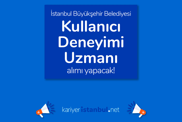 İstanbul Büyükşehir Belediyesi, Kullanıcı Deneyimi Uzmanı alımı yapacak. Detaylar kariyeristanbul.net'te!