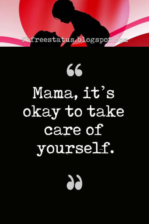 quotes for mother day, Mama, it’s okay to take care of yourself.