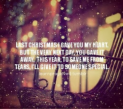 Last Christmas I gave you my heart. but the very next day, you gave it ...