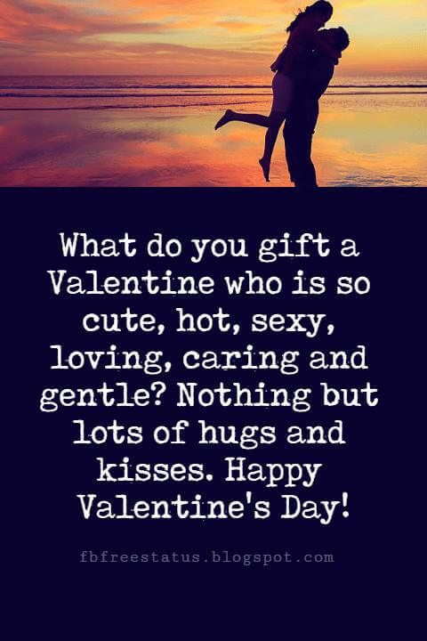 Valentines Day Messages, What do you gift a Valentine who is so cute, hot, sexy, loving, caring and gentle? Nothing but lots of hugs and kisses. Happy Valentine's Day!
